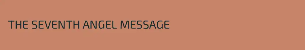  THE SEVENTH ANGEL MESSAGE 